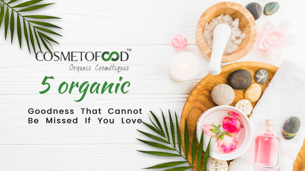 5 Organic Goodness That Cannot be Missed If You Love Your Skin
